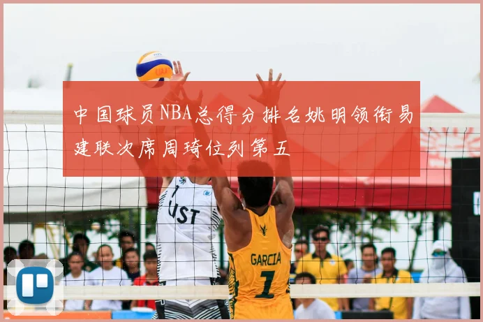 中国球员NBA总得分排名姚明领衔易建联次席周琦位列第五