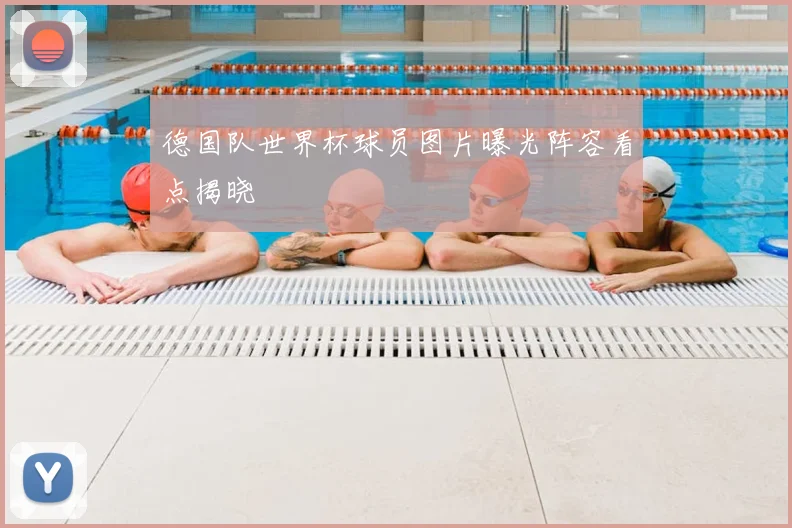 德国队世界杯球员图片曝光阵容看点揭晓