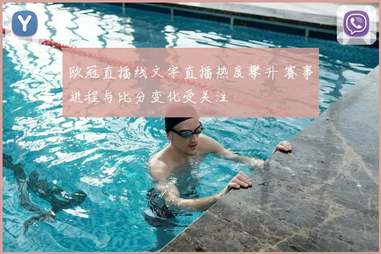 欧冠直播线文字直播热度攀升 赛事进程与比分变化受关注