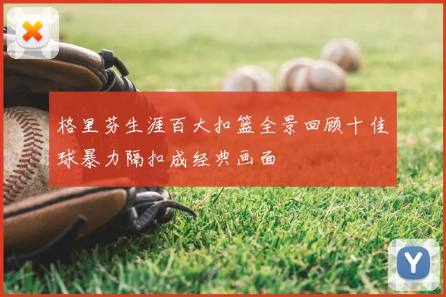 格里芬生涯百大扣篮全景回顾十佳球暴力隔扣成经典画面