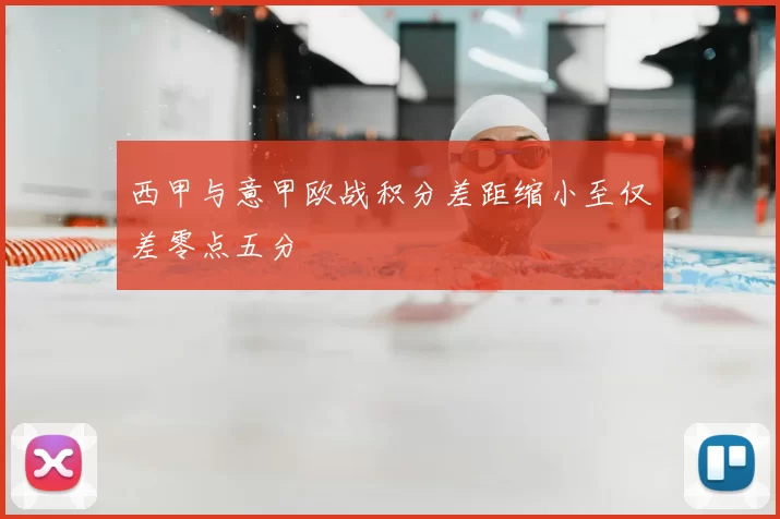 西甲与意甲欧战积分差距缩小至仅差零点五分