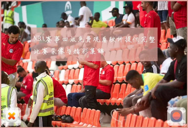 NBA赛事回放免费观看软件提供完整比赛录像与精彩集锦