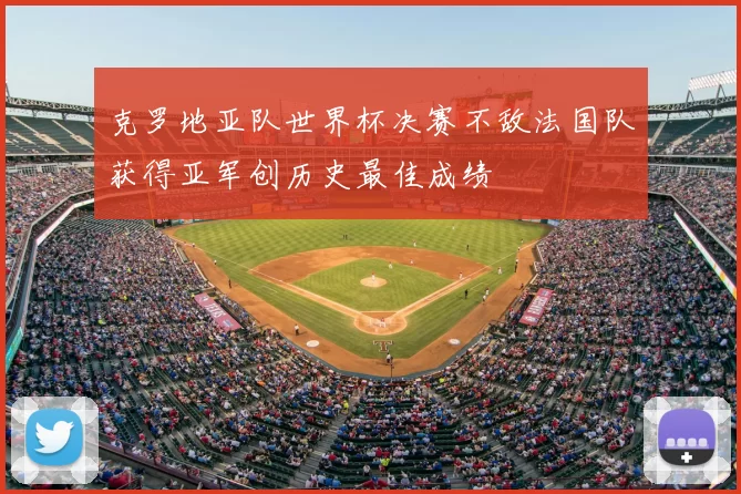 克罗地亚队世界杯决赛不敌法国队获得亚军创历史最佳成绩