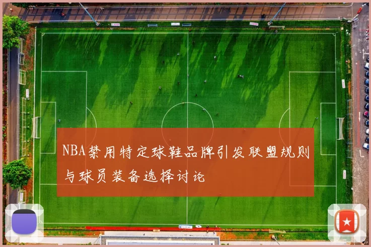 NBA禁用特定球鞋品牌引发联盟规则与球员装备选择讨论