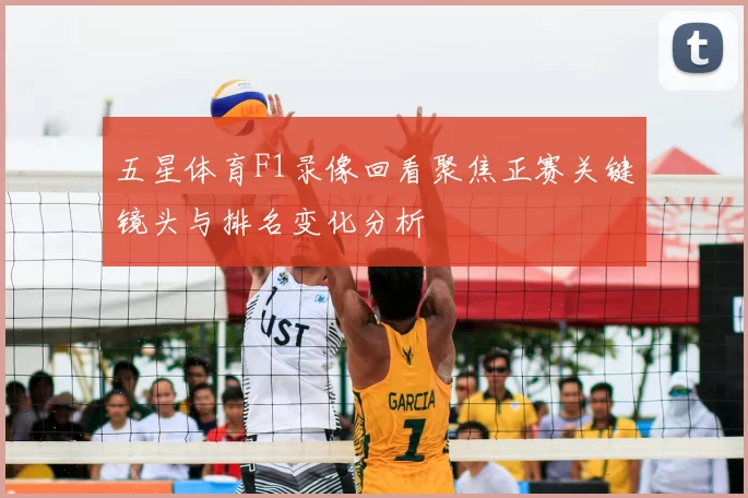 五星体育F1录像回看聚焦正赛关键镜头与排名变化分析